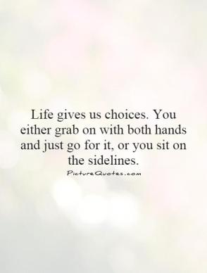 life-gives-us-choices-you-either-grab-on-with-both-hands-and-just-go-for-it-or-you-sit-on-the-quote-1