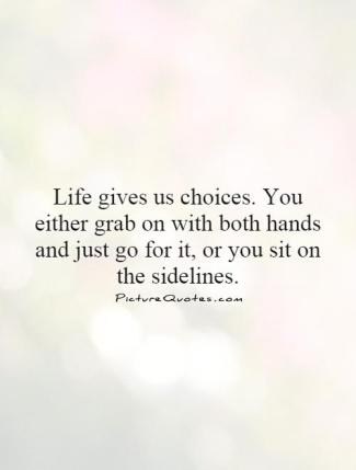 life-gives-us-choices-you-either-grab-on-with-both-hands-and-just-go-for-it-or-you-sit-on-the-quote-1